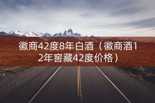 徽商42度8年白酒（徽商酒12年窖藏42度价格）