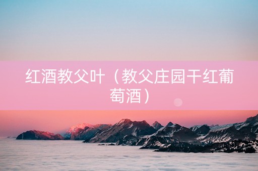 红酒教父叶（教父庄园干红葡萄酒）