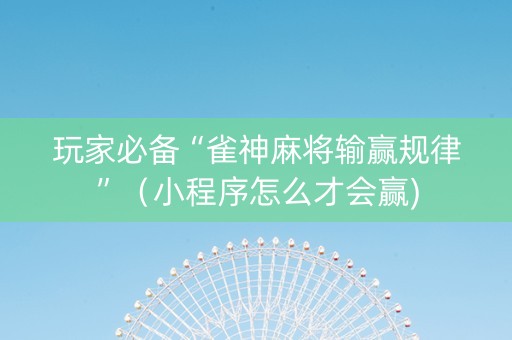 玩家必备“雀神麻将输赢规律”（小程序怎么才会赢)