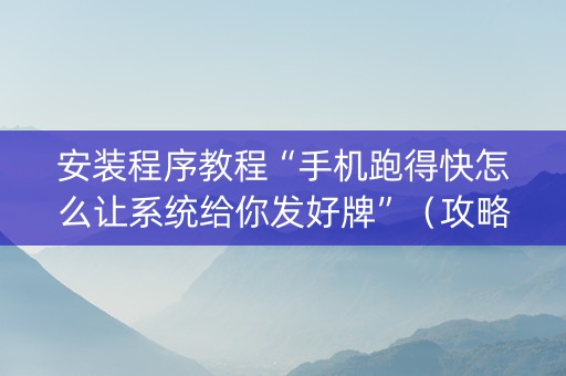 安装程序教程“手机跑得快怎么让系统给你发好牌”（攻略插件)