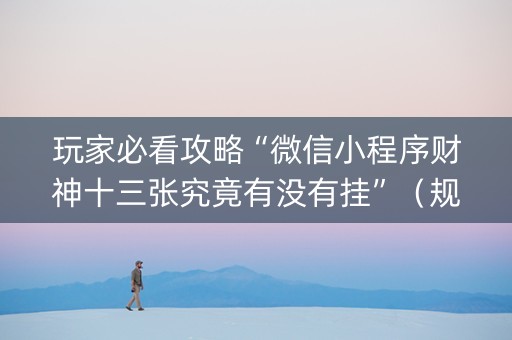 玩家必看攻略“微信小程序财神十三张究竟有没有挂”（规律确实有挂)