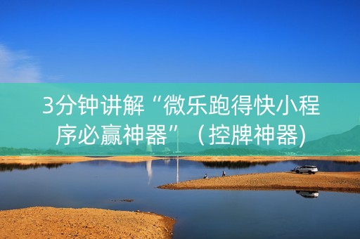 3分钟讲解“微乐跑得快小程序必赢神器”（控牌神器)