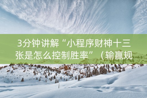 3分钟讲解“小程序财神十三张是怎么控制胜率”（输赢规律)