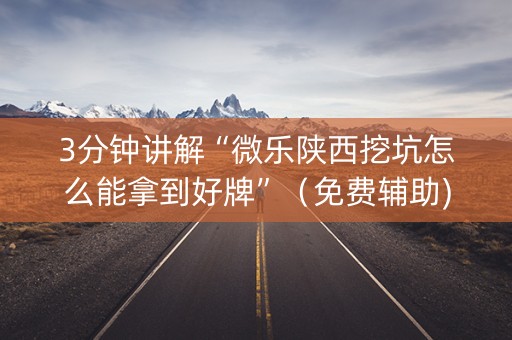 3分钟讲解“微乐陕西挖坑怎么能拿到好牌”（免费辅助)