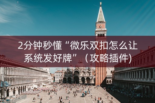2分钟秒懂“微乐双扣怎么让系统发好牌”（攻略插件)