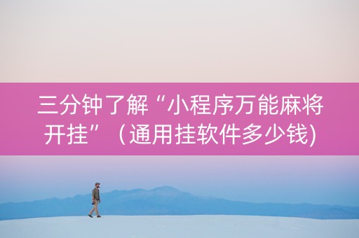 三分钟了解“小程序万能麻将开挂”（通用挂软件多少钱)