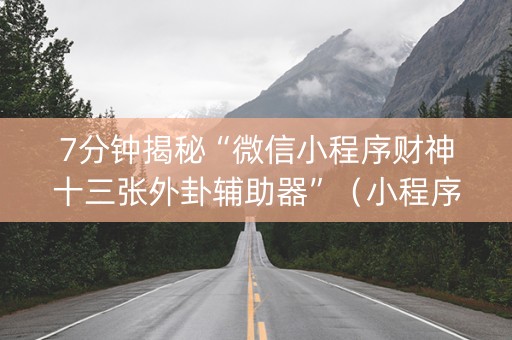 7分钟揭秘“微信小程序财神十三张外卦辅助器”（小程序必赢神器)