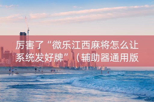 厉害了“微乐江西麻将怎么让系统发好牌”（辅助器通用版)