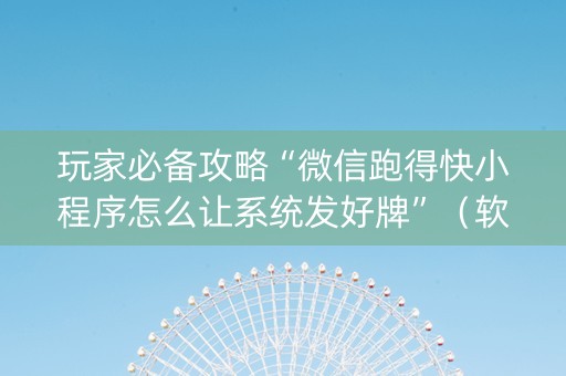 玩家必备攻略“微信跑得快小程序怎么让系统发好牌”（软件出售)