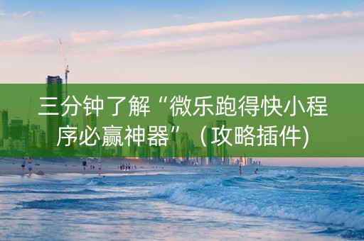 三分钟了解“微乐跑得快小程序必赢神器”（攻略插件)