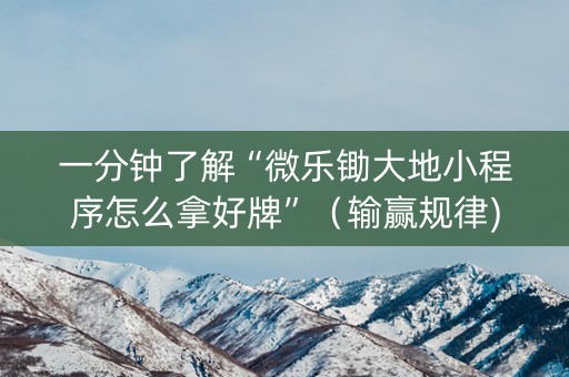 一分钟了解“微乐锄大地小程序怎么拿好牌”（输赢规律)