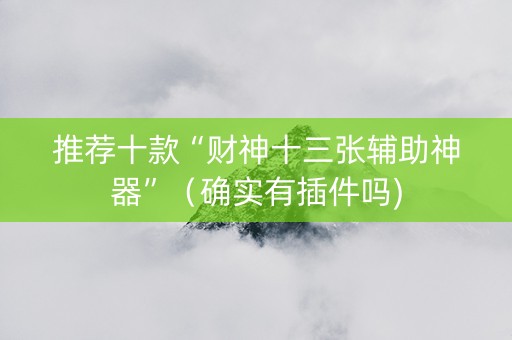 推荐十款“财神十三张辅助神器”（确实有插件吗)