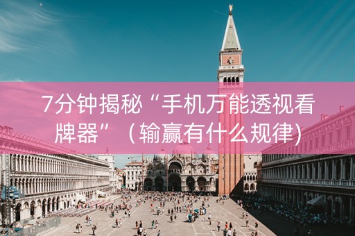 7分钟揭秘“手机万能透视看牌器”（输赢有什么规律)