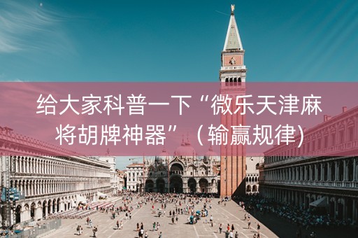 给大家科普一下“微乐天津麻将胡牌神器”（输赢规律)