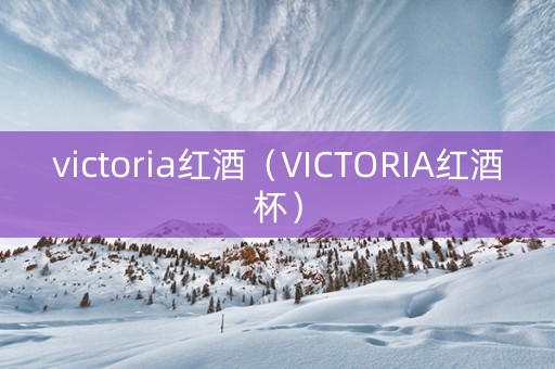 victoria红酒（VICTORIA红酒杯）