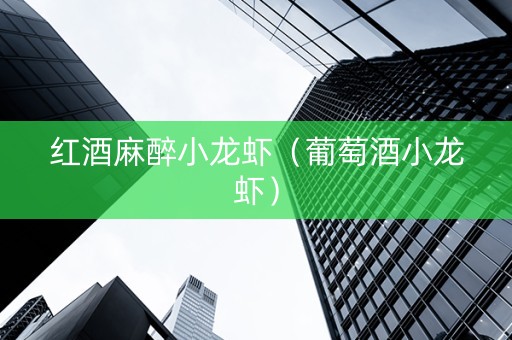 红酒麻醉小龙虾（葡萄酒小龙虾）