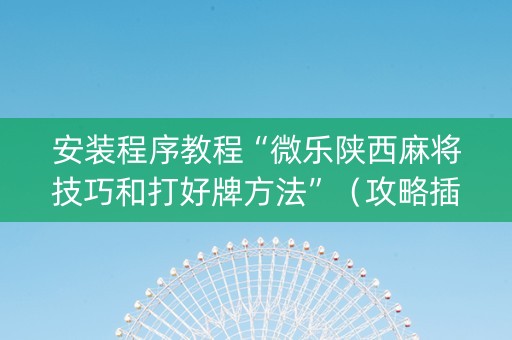 安装程序教程“微乐陕西麻将技巧和打好牌方法”（攻略插件)