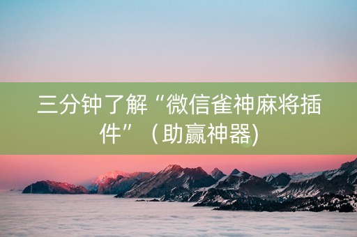 三分钟了解“微信雀神麻将插件”（助赢神器)