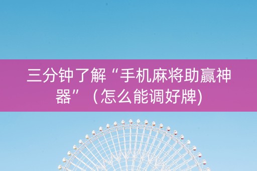 三分钟了解“手机麻将助赢神器”（怎么能调好牌)