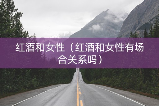 红酒和女性（红酒和女性有场合关系吗）