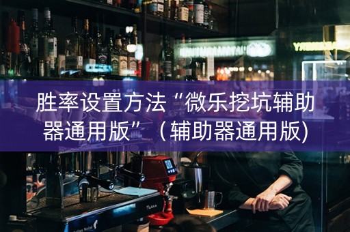 胜率设置方法“微乐挖坑辅助器通用版”（辅助器通用版)