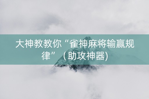 大神教教你“雀神麻将输赢规律”（助攻神器)