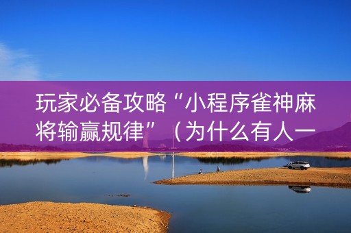 玩家必备攻略“小程序雀神麻将输赢规律”（为什么有人一直赢)