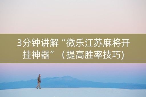 3分钟讲解“微乐江苏麻将开挂神器”（提高胜率技巧)