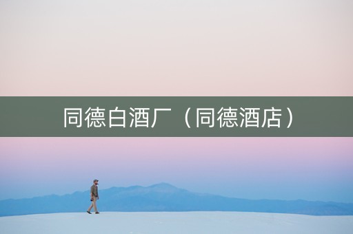 同德白酒厂（同德酒店）