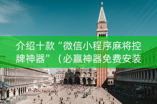 介绍十款“微信小程序麻将控牌神器”（必赢神器免费安装)