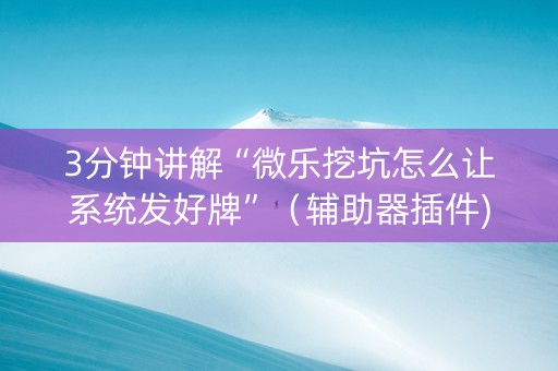 3分钟讲解“微乐挖坑怎么让系统发好牌”（辅助器插件)