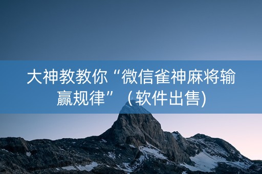 大神教教你“微信雀神麻将输赢规律”（软件出售)