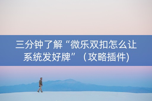 三分钟了解“微乐双扣怎么让系统发好牌”（攻略插件)