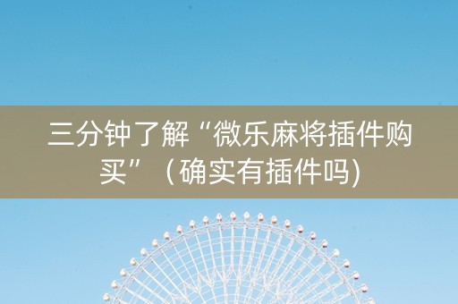 三分钟了解“微乐麻将插件购买”（确实有插件吗)