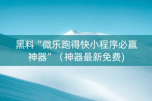 黑料“微乐跑得快小程序必赢神器”（神器最新免费)