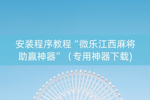 安装程序教程“微乐江西麻将助赢神器”（专用神器下载)
