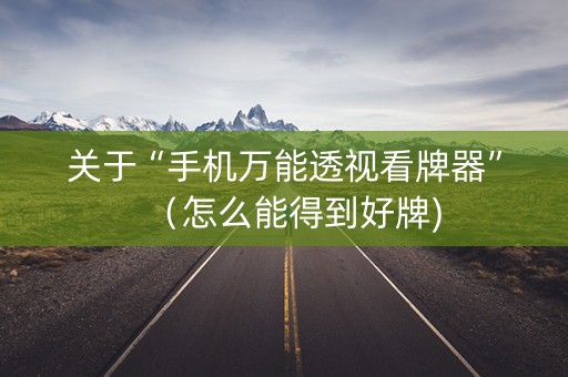 关于“手机万能透视看牌器”（怎么能得到好牌)