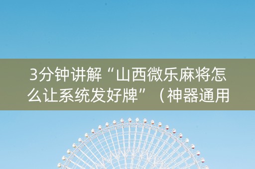 3分钟讲解“山西微乐麻将怎么让系统发好牌”（神器通用版)