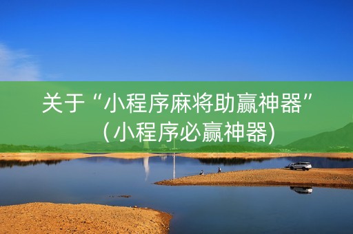 关于“小程序麻将助赢神器”（小程序必赢神器)