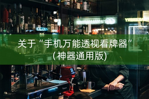关于“手机万能透视看牌器”（神器通用版)