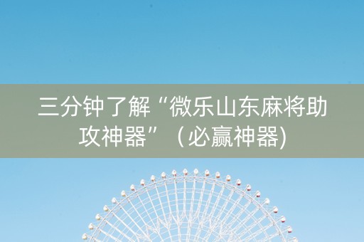 三分钟了解“微乐山东麻将助攻神器”（必赢神器)