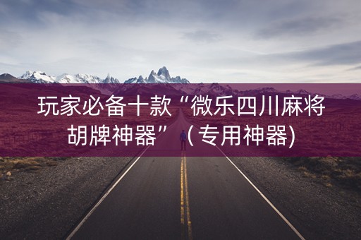 玩家必备十款“微乐四川麻将胡牌神器”（专用神器)