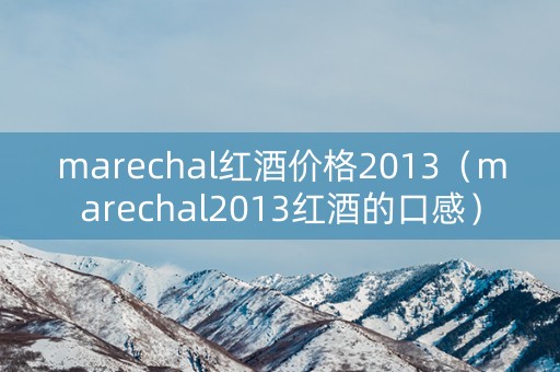 marechal红酒价格2013（marechal2013红酒的口感）