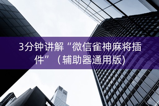 3分钟讲解“微信雀神麻将插件”（辅助器通用版)