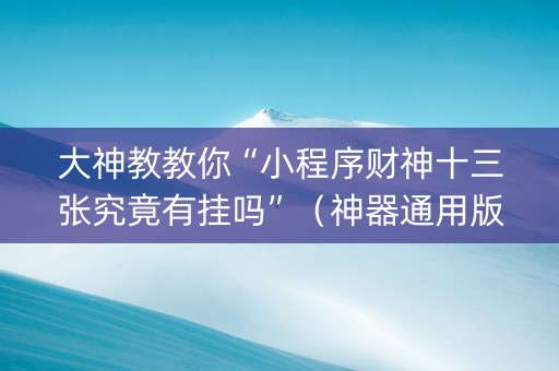 大神教教你“小程序财神十三张究竟有挂吗”（神器通用版)