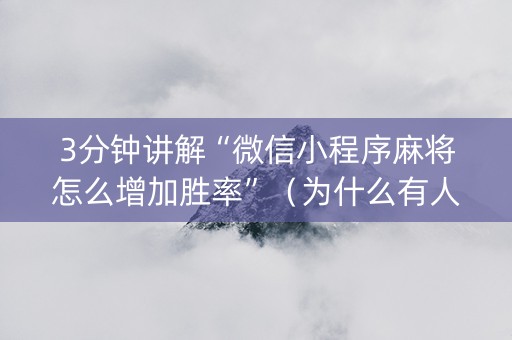 3分钟讲解“微信小程序麻将怎么增加胜率”（为什么有人一直赢)