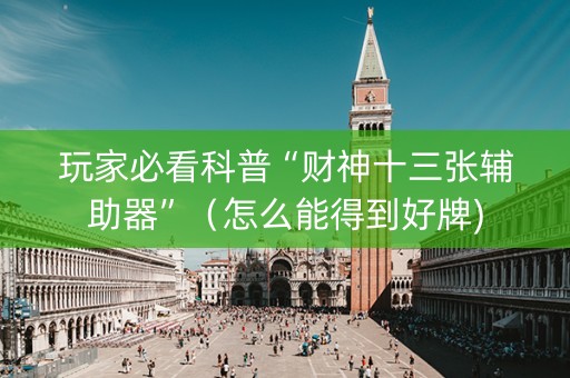 玩家必看科普“财神十三张辅助器”（怎么能得到好牌)
