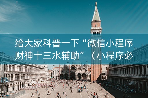 给大家科普一下“微信小程序财神十三水辅助”（小程序必赢神器)