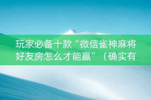 玩家必备十款“微信雀神麻将好友房怎么才能赢”（确实有插件吗)
