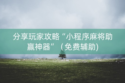 分享玩家攻略“小程序麻将助赢神器”（免费辅助)